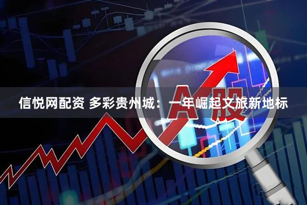 信悦网配资 多彩贵州城：一年崛起文旅新地标