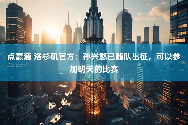 点赢通 洛杉矶官方：孙兴慜已随队出征，可以参加明天的比赛