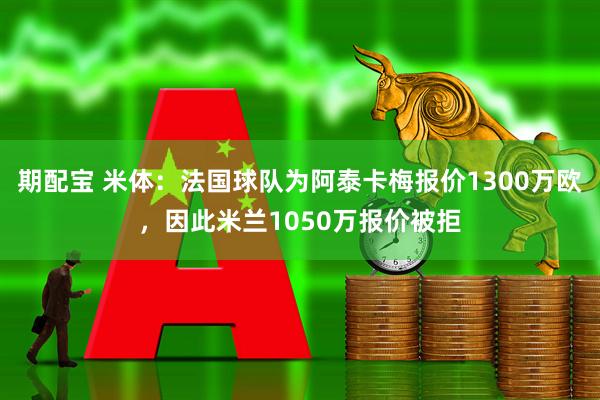 期配宝 米体：法国球队为阿泰卡梅报价1300万欧，因此米兰1050万报价被拒