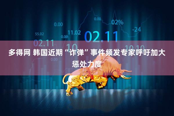多得网 韩国近期“诈弹”事件频发　专家呼吁加大惩处力度