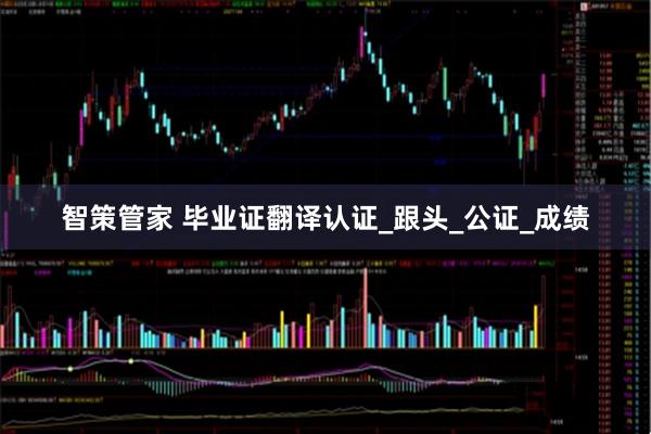 智策管家 毕业证翻译认证_跟头_公证_成绩